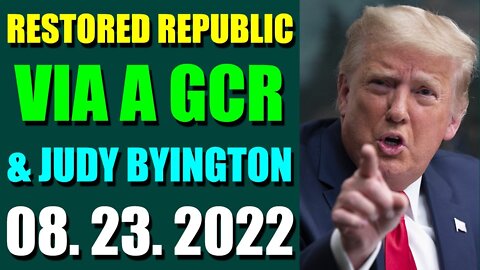 RESTORED REPUBLIC VIA A GCR & JUDY BYINGTON UPDATE AUGUST 23, 2022