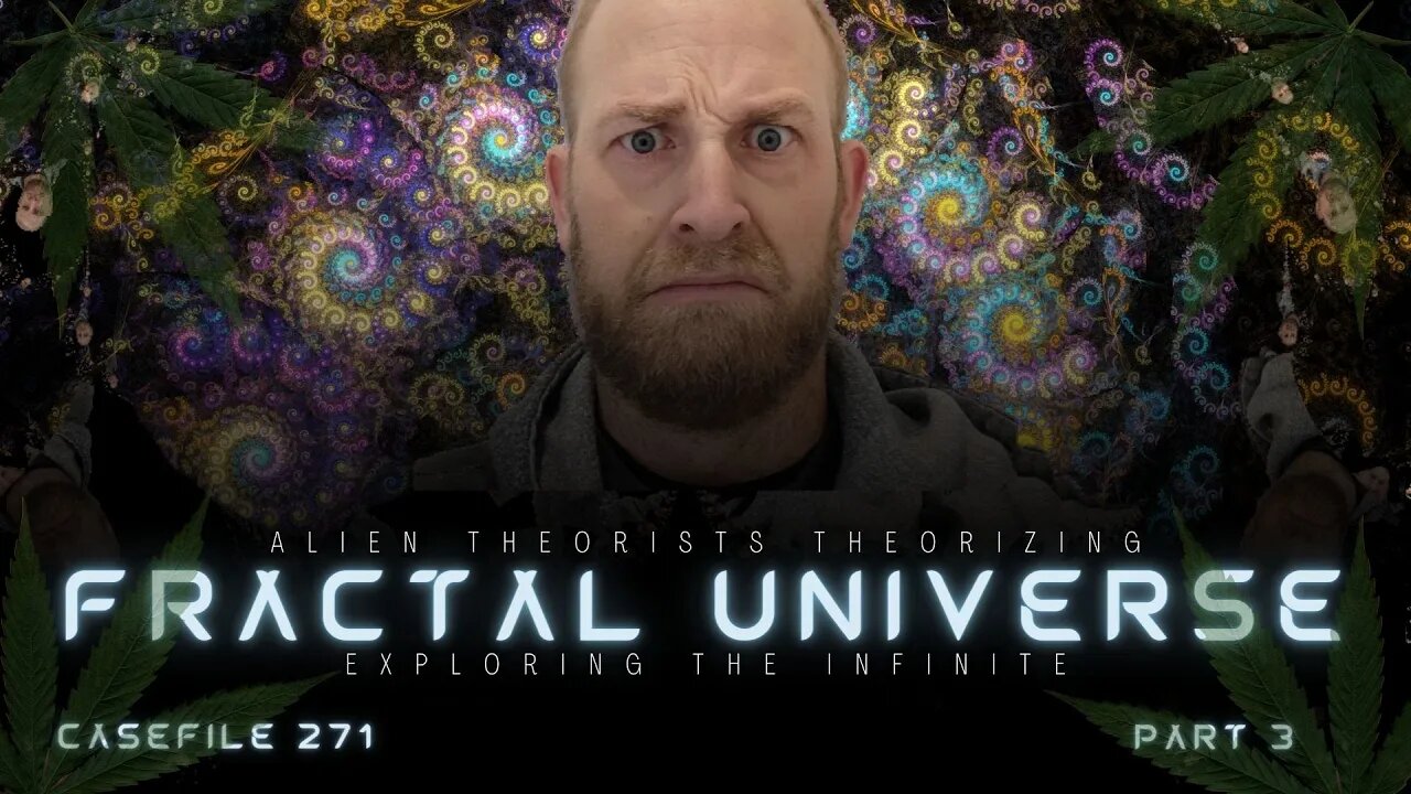 Fractal Universe: Exploring the Infinite Part 3 | 271 | Alien Theorists Theorizing