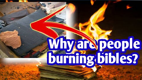 Why are people burning bibles?