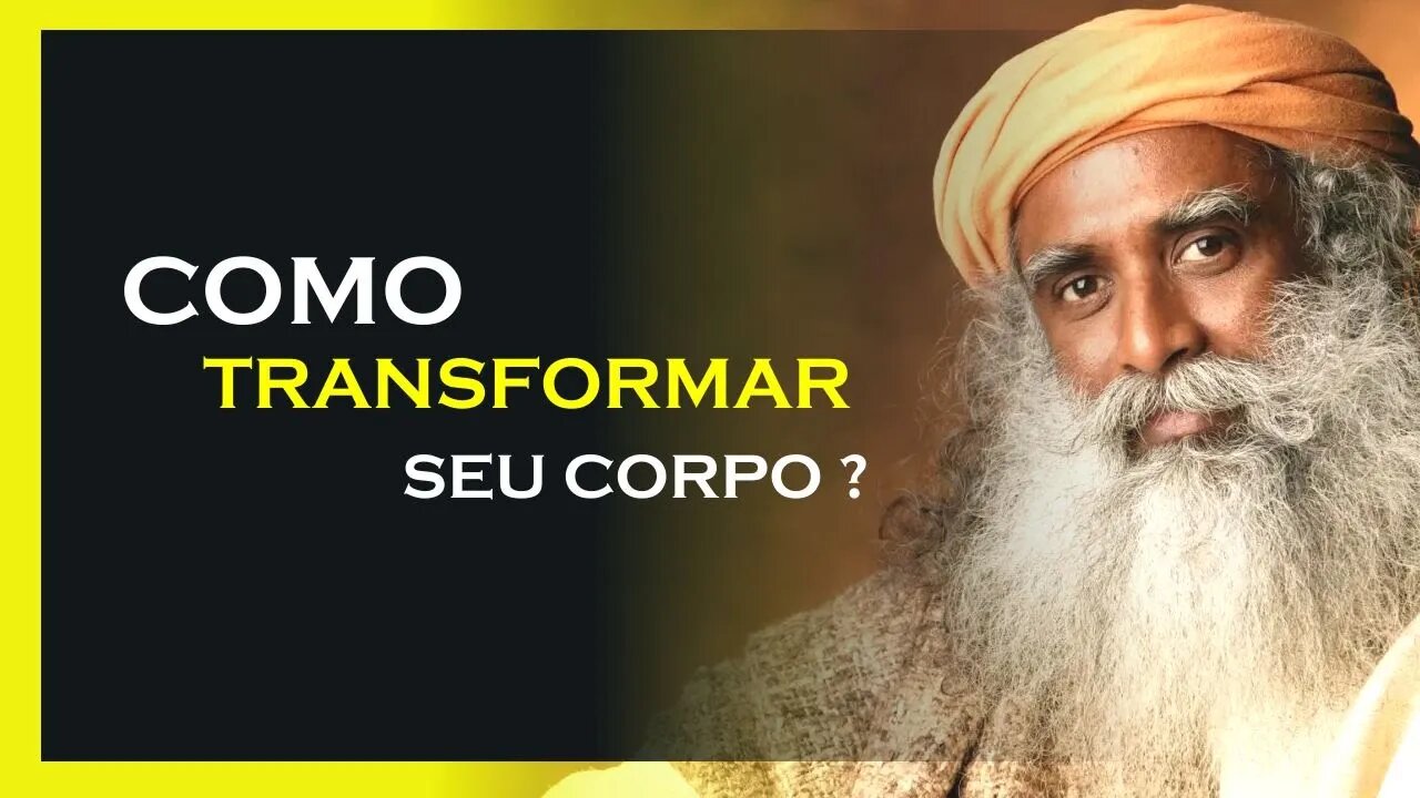 MANEIRAS DE TRANSFORMAR O CORPO, SADHGURU DUBLADO, MOTIVAÇÃO MESTRE