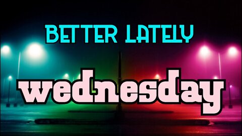 Better Lately - Wednesday