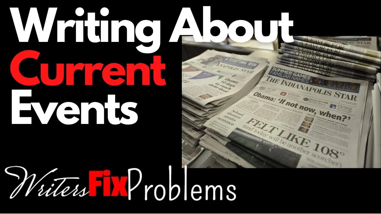 WRITERS FIX PROBLEMS #9: Writing About Current Events