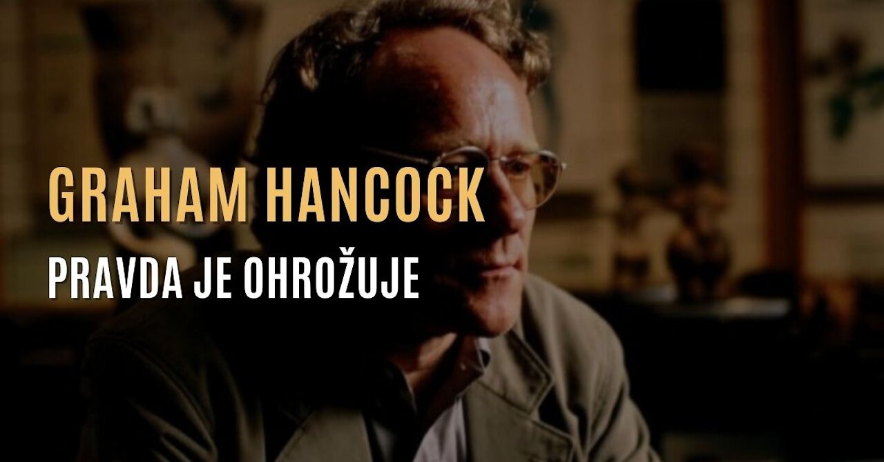 Graham Hancock - Pravda je nesmírně ohrožuje
