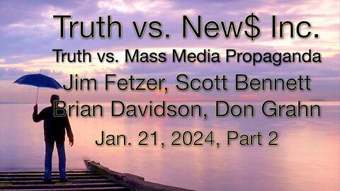 Truth vs. NEW$ Inc, Part 2 (21 January 2024) with Don Grahn, Scott Bennett, and Brian Davidson