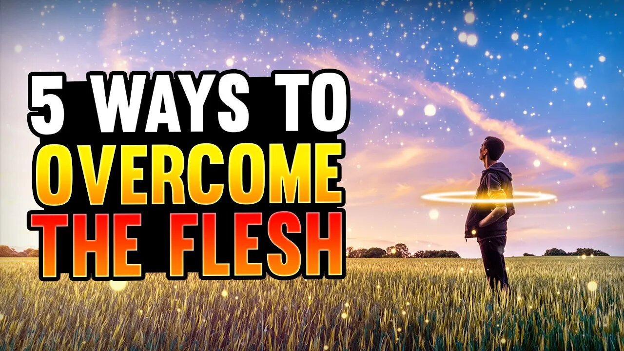 5 Ways to Overcome the Flesh