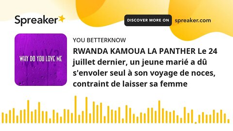 RWANDA KAMOUA LA PANTHER Le 24 juillet dernier, un jeune marié a dû s'envoler seul à son voyage de n