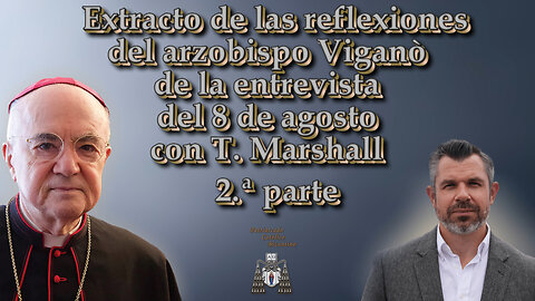 Extracto de las reflexiones del arzobispo Viganò de la entrevista del 8 de agosto con T. Marshall /2.ª parte/