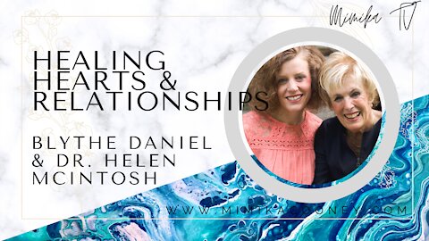 Healing Hearts and Relationships with Blythe Daniel and Dr. Helen McIntosh