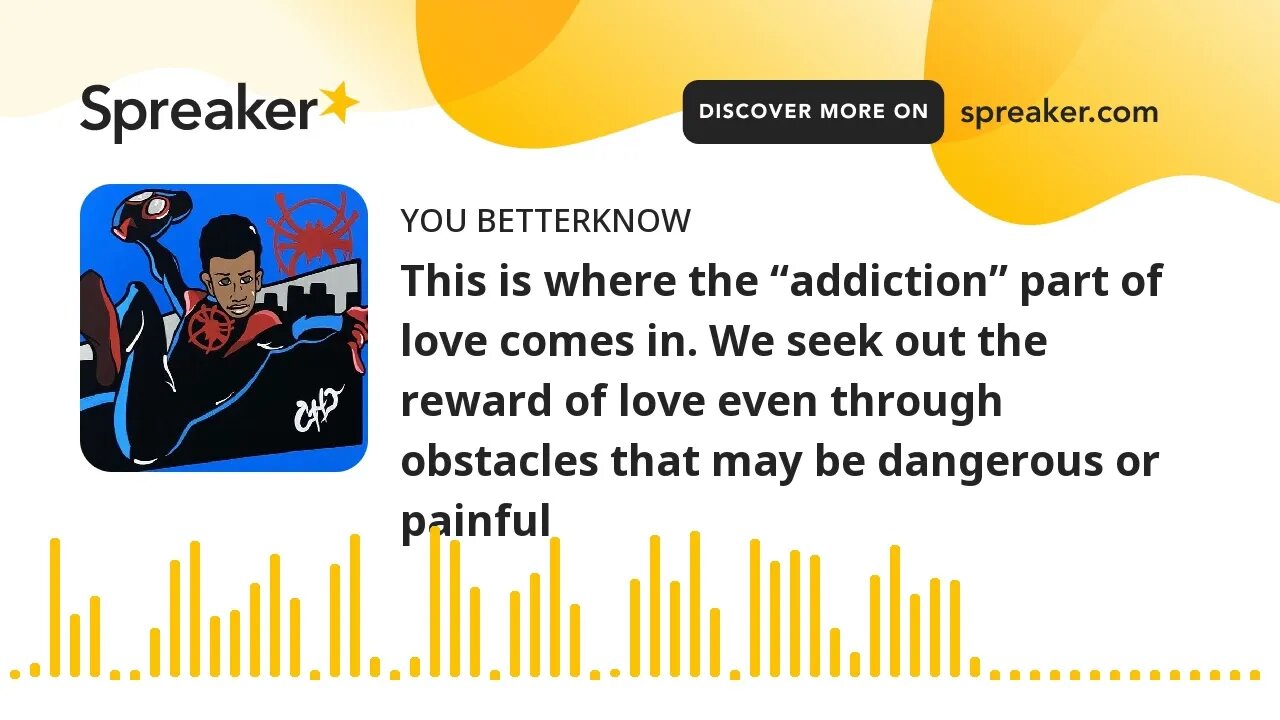 This is where the “addiction” part of love comes in. We seek out the reward of love even through obs
