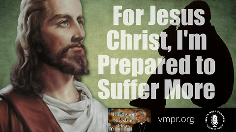 23 Aug 22, The Bishop Strickland Hour: For Jesus Christ, I'm Prepared to Suffer More