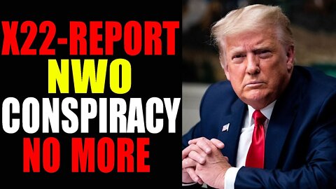 X22-REPORT NWO CONSPIRACY NO MORE - TRUMP NEWS