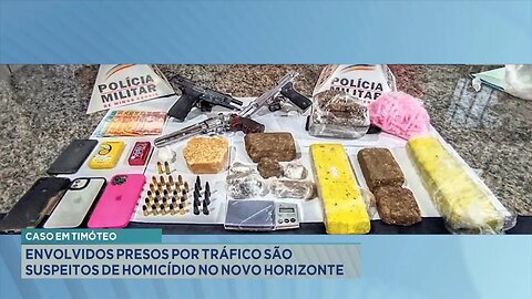 Caso em Timóteo: Envolvidos Presos por Tráfico são Suspeitos de Homicídio no Novo Horizonte.