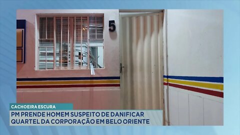 Cachoeira Escura: PM prende homem suspeito de danificar quartel da corporação em Belo Oriente.