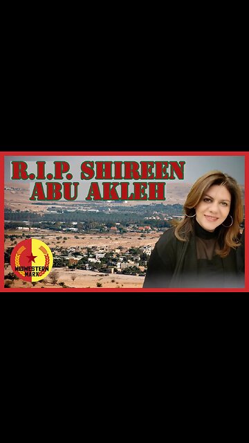 Journalist Shireen Abu Akleh Killed by Israel in Occupied West Bank.