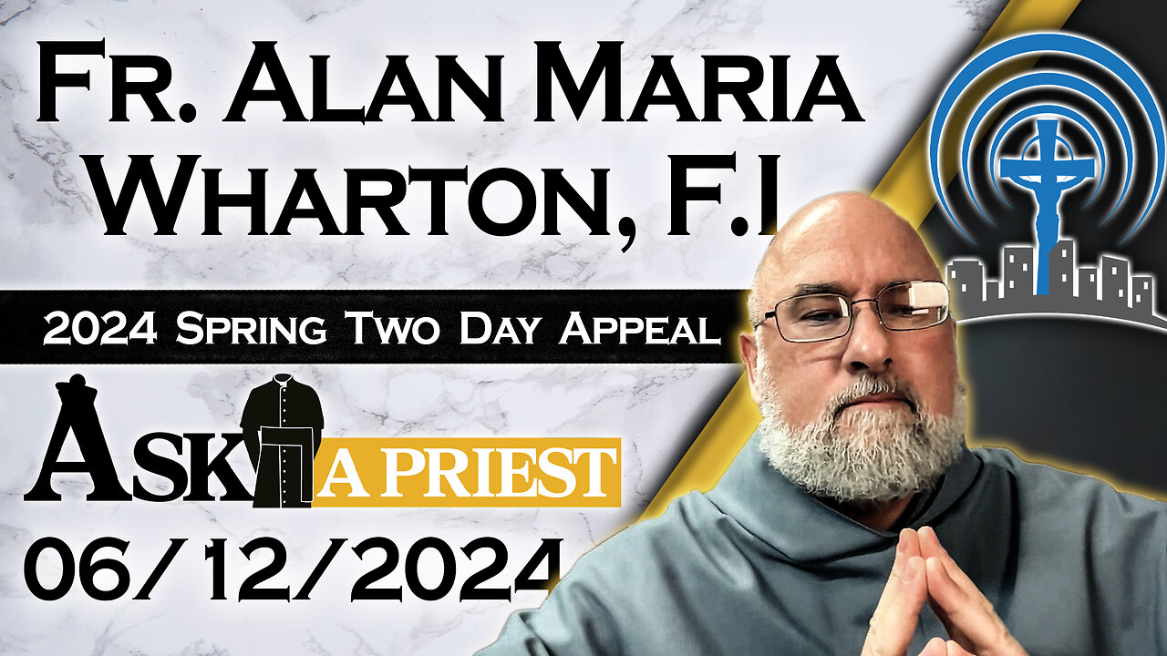 Ask A Priest Live with Fr. Alan Maria Wharton, F.I. - 6/12/24 - 2024 Spring Appeal!