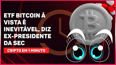 ETF BITCOIN À VISTA É INEVITÁVEL, DIZ EX-PRESIDENTE DA SEC