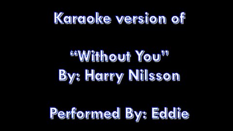 My Karaoke Version of "Without You" By: Harry Nilsson | Performed By: Eddie | Lyrics