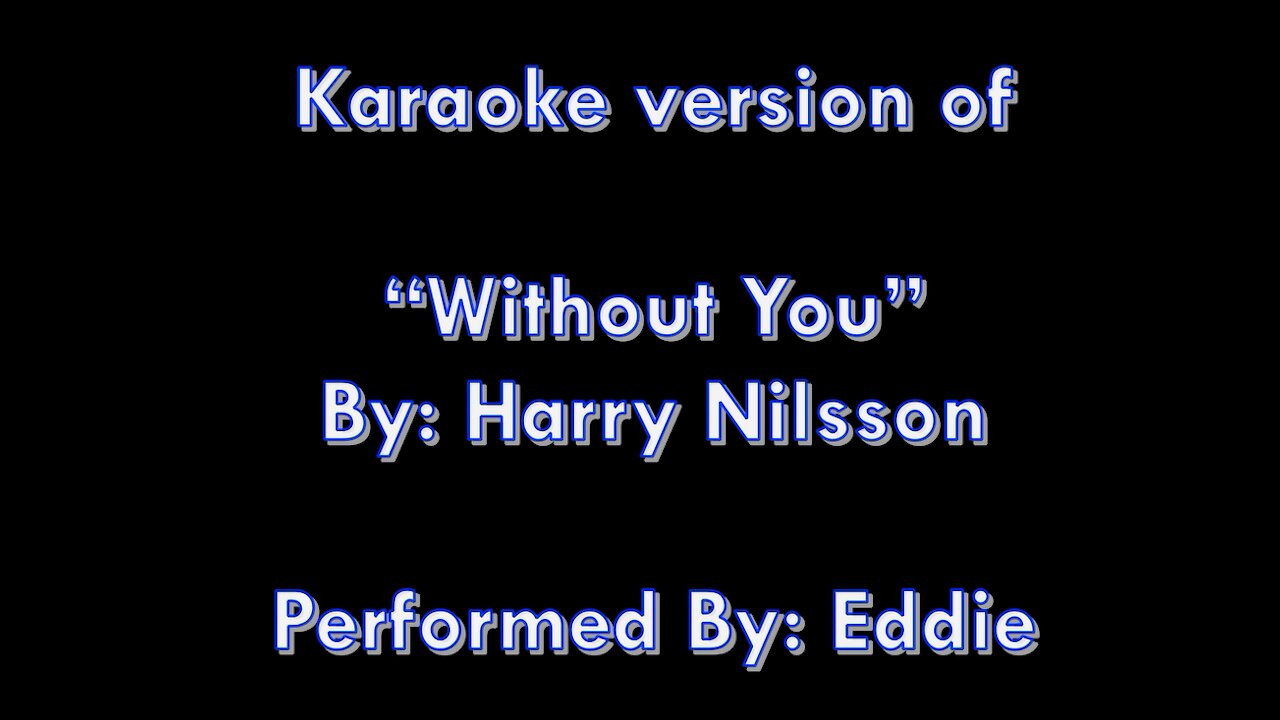 My Karaoke Version of "Without You" By: Harry Nilsson | Performed By: Eddie | Lyrics
