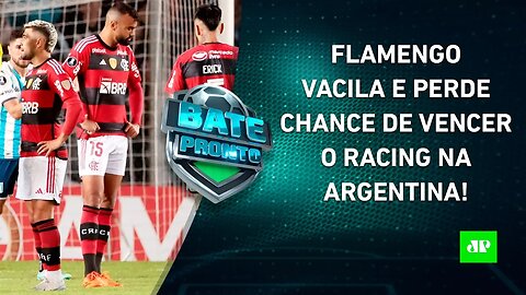 VACILO GRANDE? Flamengo EMPATA com o Racing e DESPERDIÇA CHANCE na Libertadores! | BATE PRONTO