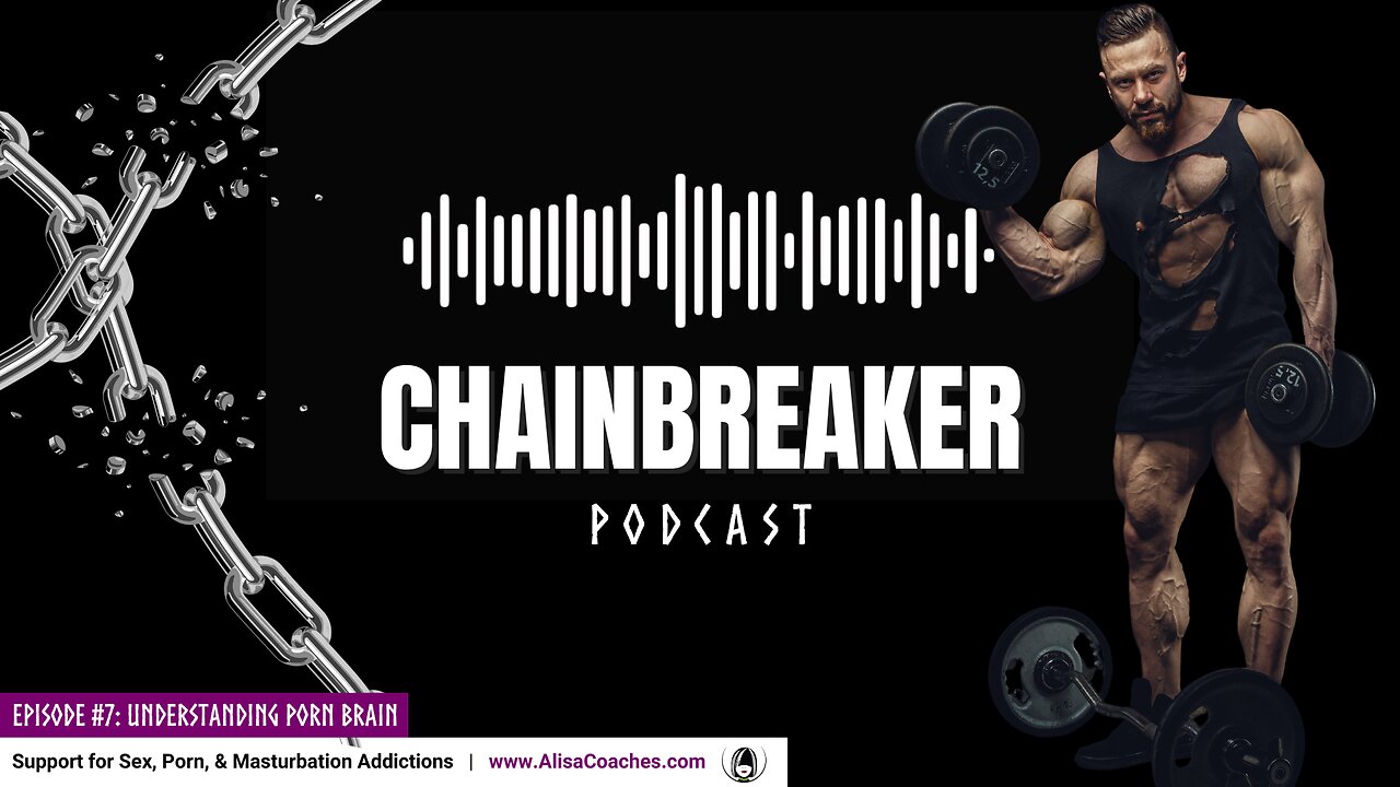 Understanding Porn Brain (Chainbreaker E07)