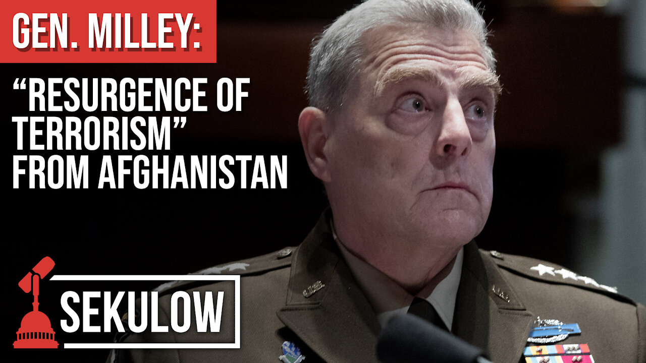 Gen. Milley: “Resurgence of Terrorism” from Afghanistan