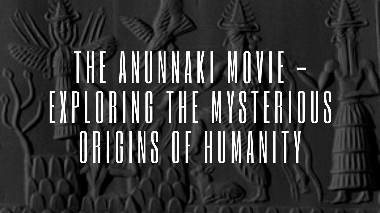 Unveiling the Enigma: The Anunnaki Movie - Exploring the Mysterious Origins of Humanity