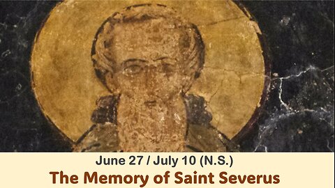 The Lives of Saints: June 27/July 10 (N.S.) The Memory of Saint Severus