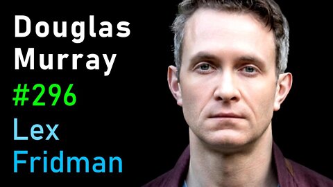 Douglas Murray- Racism, Marxism, and the War on the West - Lex Fridman Podcast #296