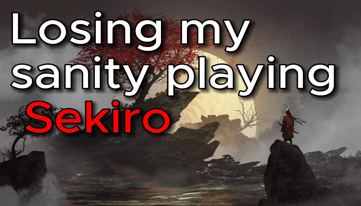 i'm losing my sanity playing Sekiro