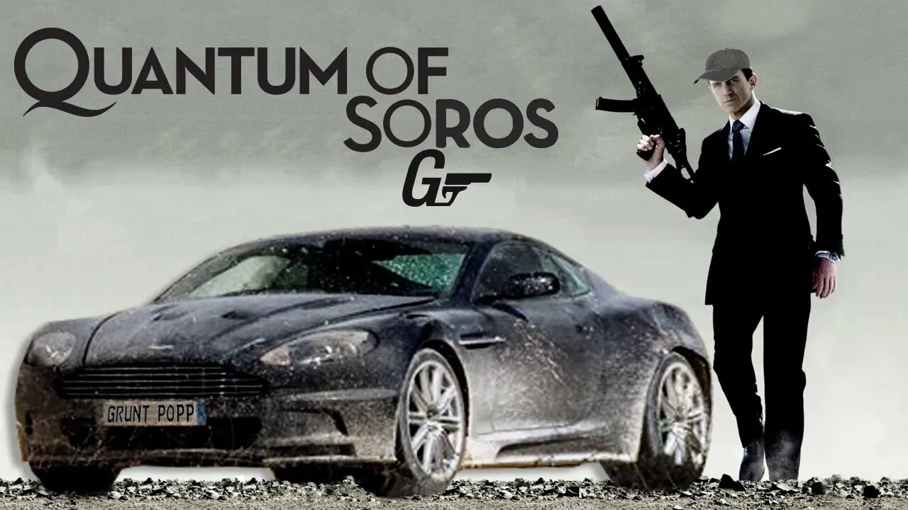 Quantum Of Soros - A 00G Grunt Popp Film