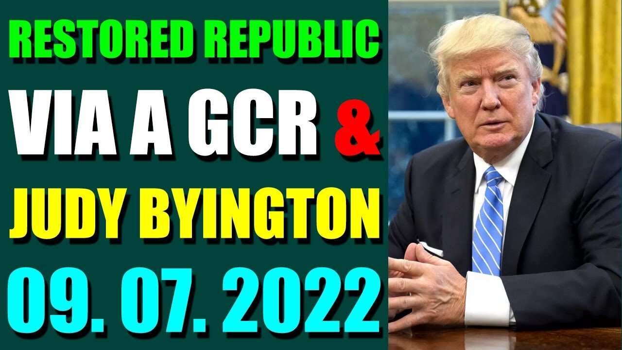 RESTORED REPUBLIC VIA A GCR & JUDY BYINGTON UPDATE SEP 07, 2022 - TRUMP NEWS