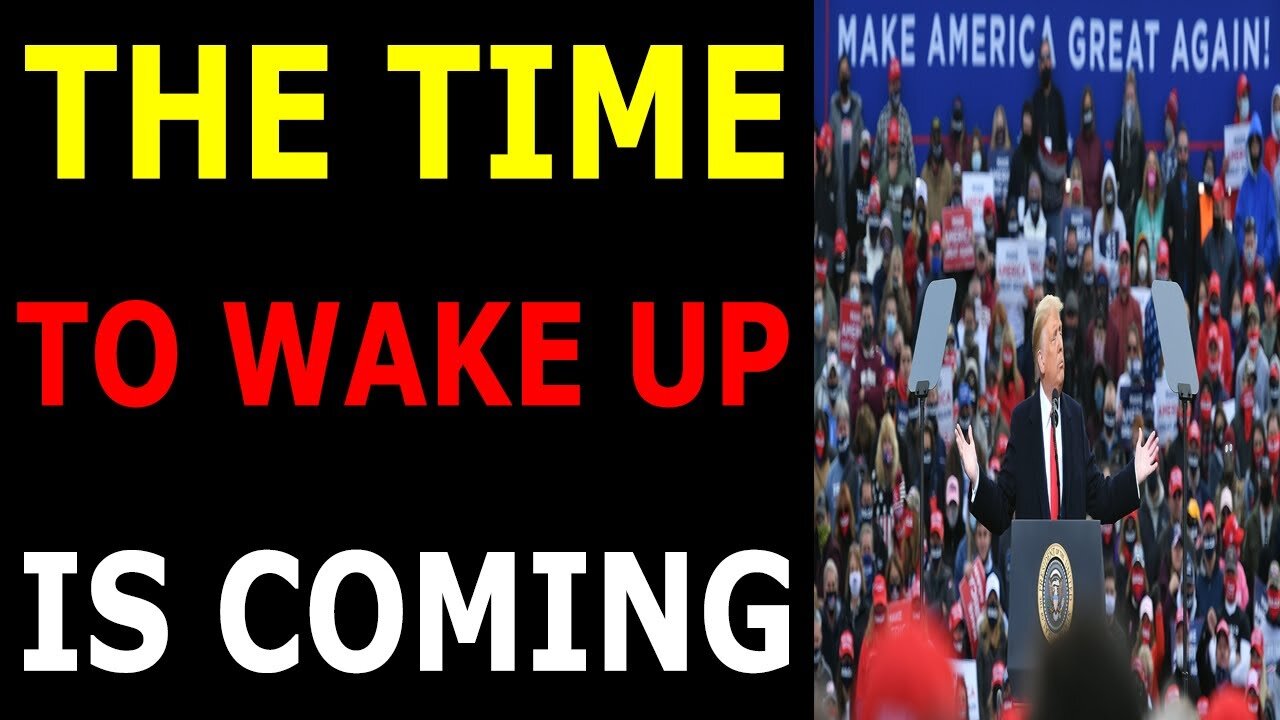 THE TIME TO WAKE UP IS COMING - TRUMP NEWS