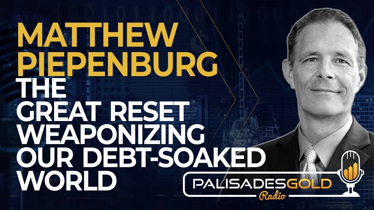 Matthew Piepenburg: The Great Reset - Weaponizing Our Debt-Soaked World