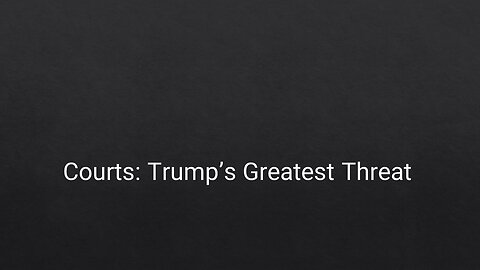 Courts: Trump's Greatest Threat