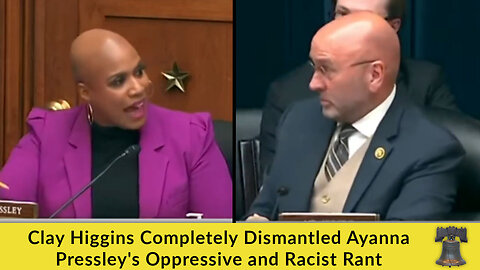 Clay Higgins Completely Dismantled Ayanna Pressley's Oppressive and Racist Rant