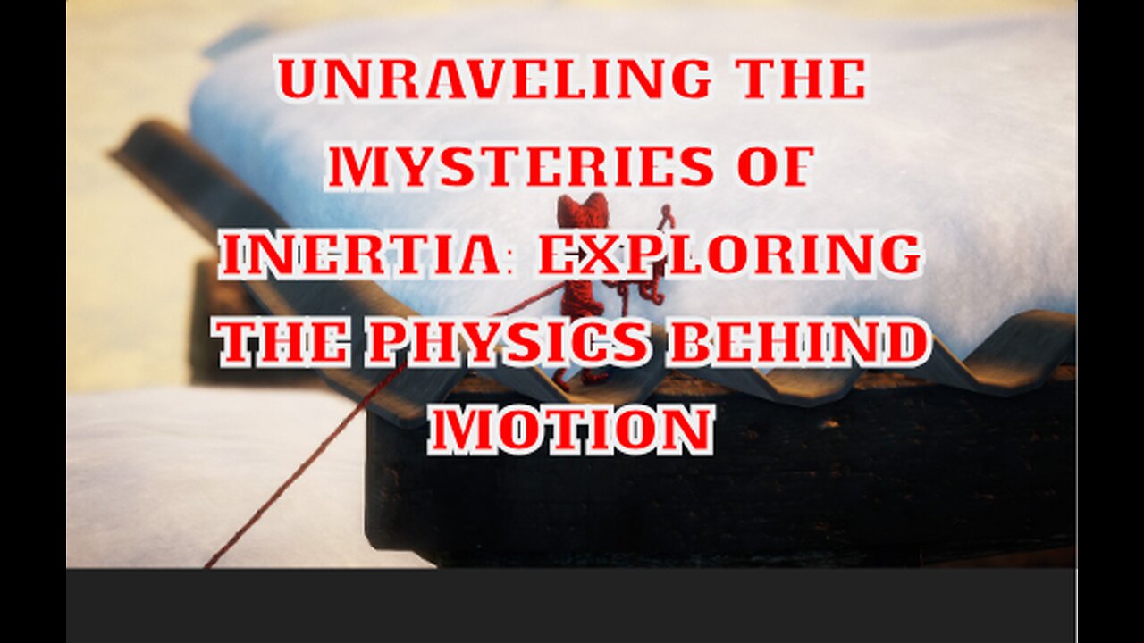 Unraveling the Mysteries of Inertia: Exploring the Physics Behind Motion