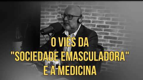 O "VIÉS DA SOCIEDADE EMASCULADORA" E A MEDICINA