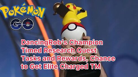 DancingRob’s Champion Timed Research Quest Tasks and Rewards, Chance to Get Elite Charged TM