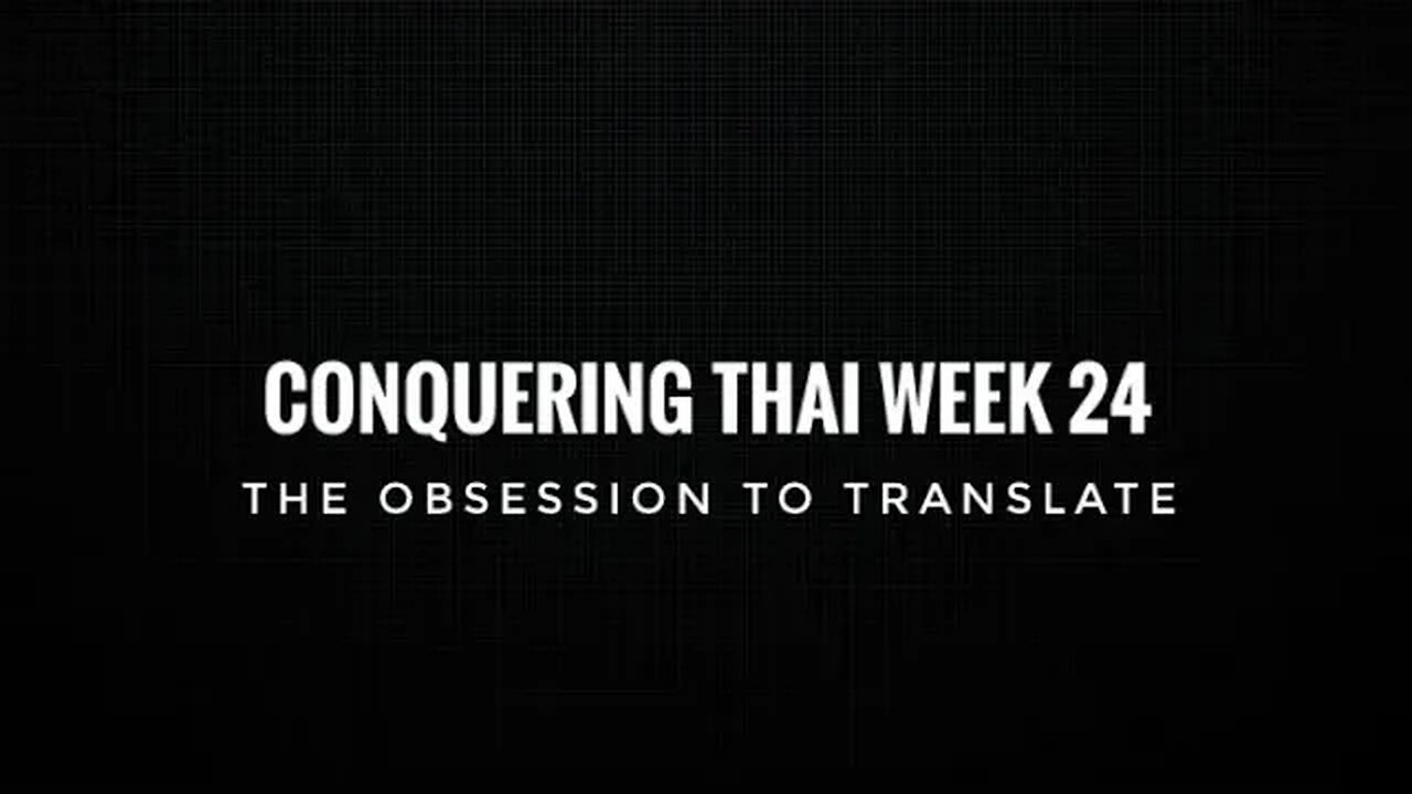 Conquering Thai Week 24: The Obsession to Translate