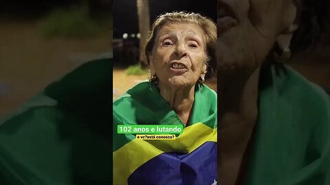 Patriota Brasileira de 102 anos lutando pela liberdade do nosso país!