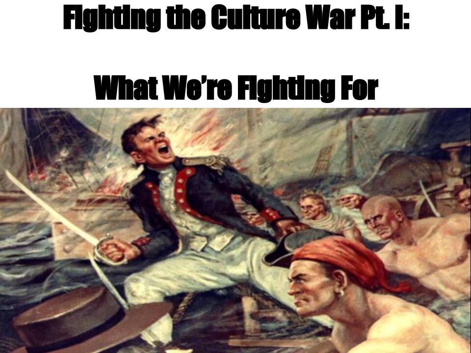 Fighting the Culture War Pt. I: What We're Fighting For