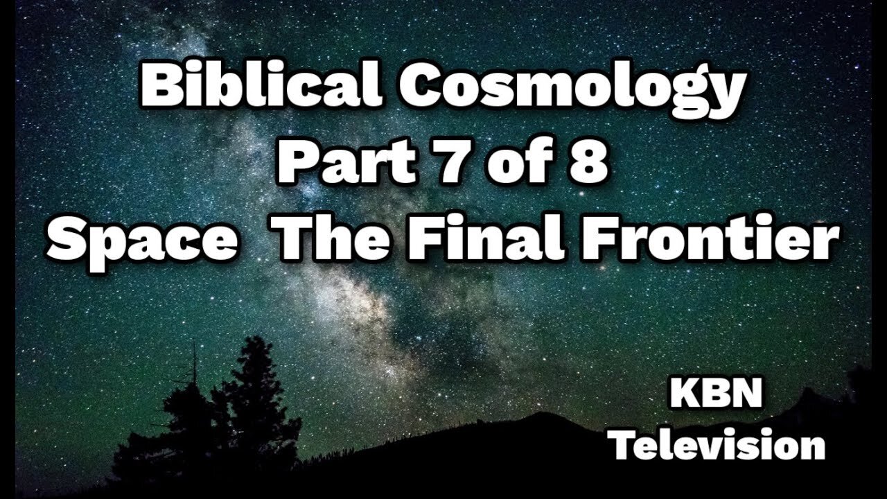 Biblical Cosmology Part 7 of 8 "Space: The Final Frontier"