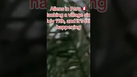 ALIENS ATTACKING VILLAGES IN PERU SINCE JULY 11 2023