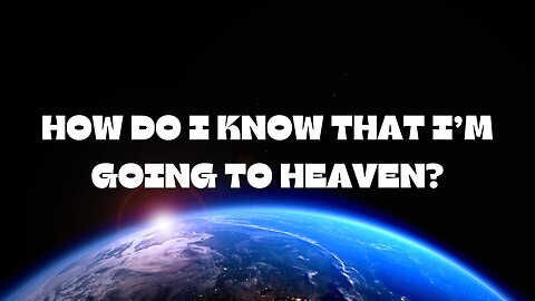 HOW DO I KNOW THAT I'M GOING TO HEAVEN?