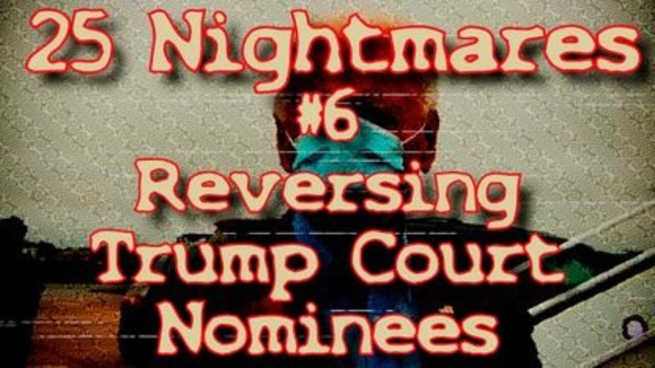 #6 Reversing Trump Court Nominees - 25 Nightmares That Will Happen