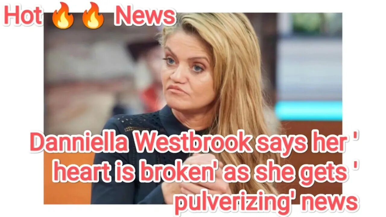 Danniella Westbrook says her 'heart is broken' as she gets 'pulverizing' news