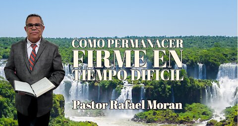 Como permanecer firme en tiempo dificil - Pastor Rafael Moran