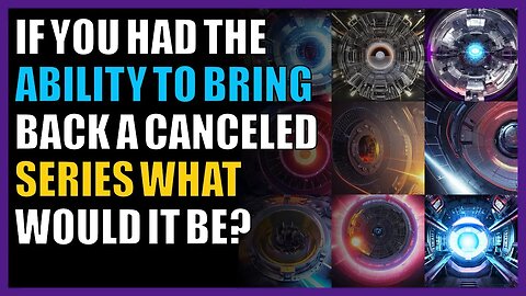 If you had the ability to bring back a Canceled Series what would it be?
