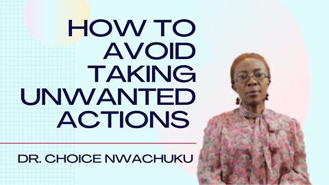 How To Avoid Taking Unwanted Actions | Dr. Choice Nwachuku