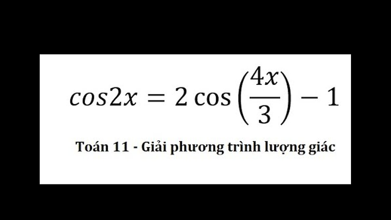 Toán 11 - Giải phương trình lượng giác - HSG Thái Nguyên 2019-2020 - cos2x=2 cos⁡(4x/3)-1